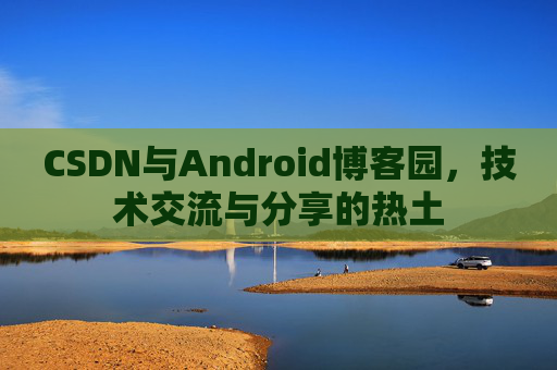 CSDN与Android博客园，技术交流与分享的热土